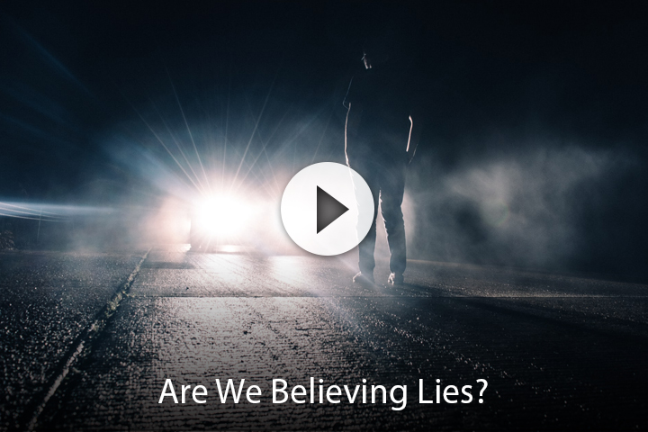 Are We Believing Lies?