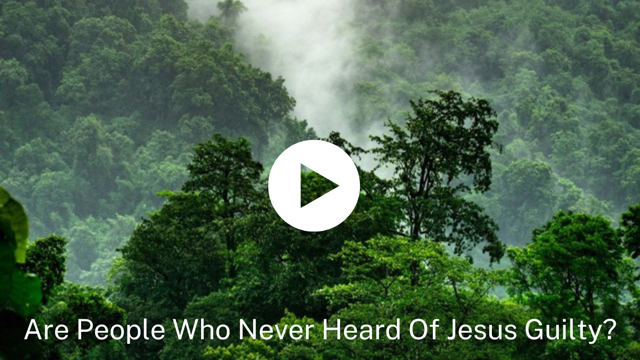 Are People Who Never Heard of Jesus Guilty?