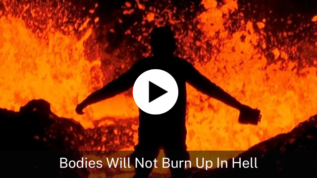Bodies Will Not Burn Up In Hell