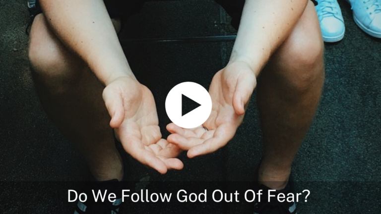 Do We Follow God Out Of Fear?