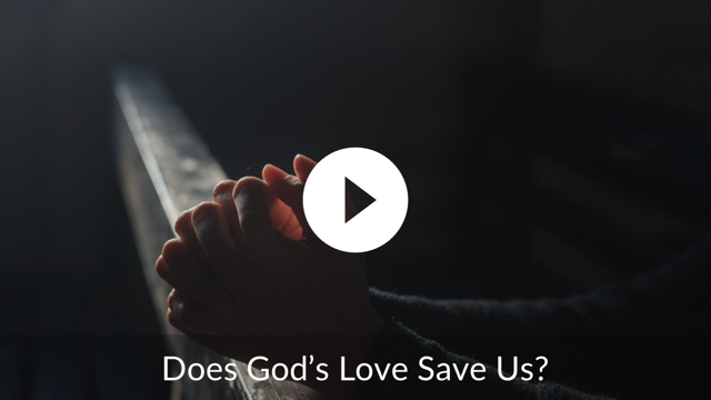 Does God’s Love Save Us?