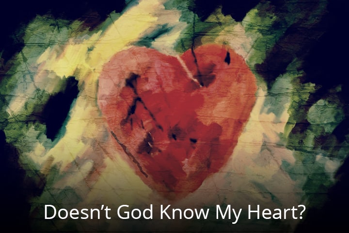 Doesn’t God Know My Heart?