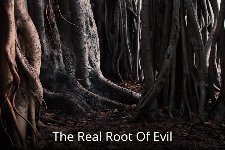 The Real Root Of Evil
