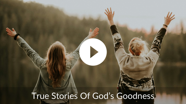 True Stories of God’s Goodness