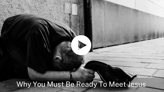 Why You Must Be Ready To Meet Jesus